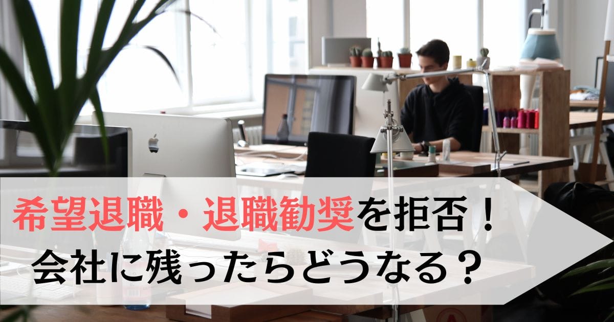 希望退職・退職勧奨を拒否！会社に残ったらどうなる？残留した社員のその後