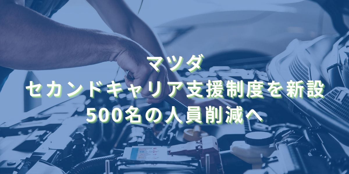 2025/4/22：マツダがセカンドキャリア支援制度を新設　500名の人員削減へ