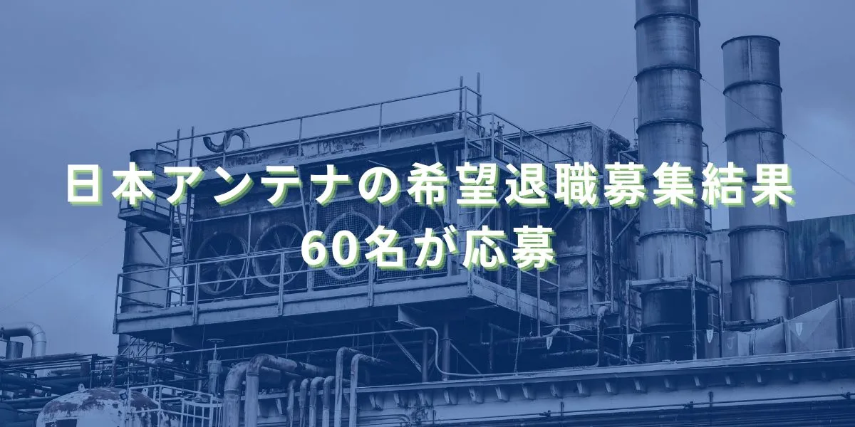 2017/3/6：日本アンテナの希望退職募集結果　60名が応募