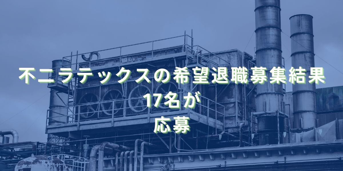 2024/10/10：不二ラテックスの希望退職募集結果　17名が応募