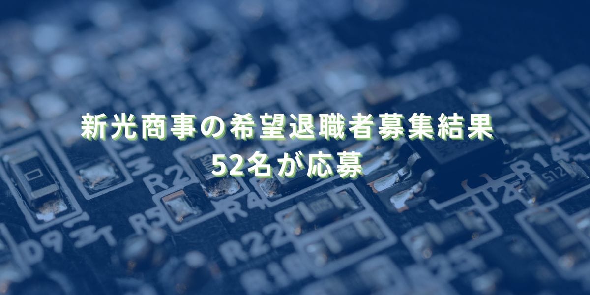 2024/7/31：新光商事の希望退職者募集結果　52名が応募