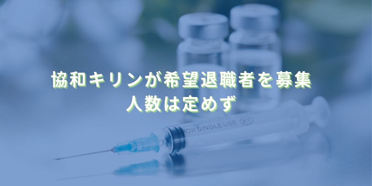 2024/8/1：協和キリンが希望退職者を募集　人数は定めず