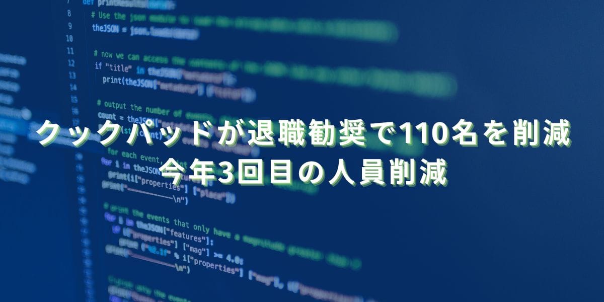 2023/6/5：クックパッドが退職勧奨で110名を削減　今年3回目の人員削減
