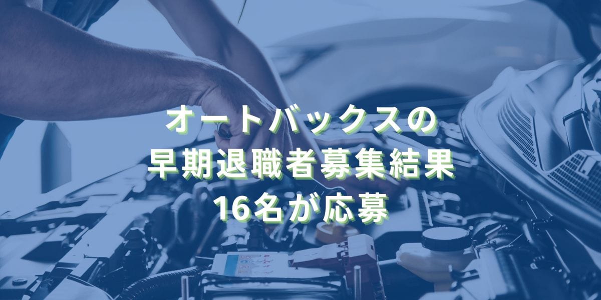2024/2/1：オートバックスの早期退職者募集結果　16名が応募