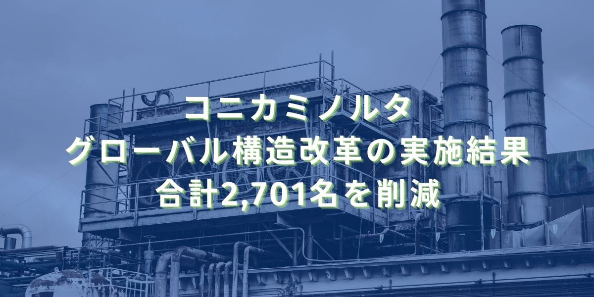 2025/4/24：コニカミノルタのグローバル構造改革の実施結果　合計2,701名を削減