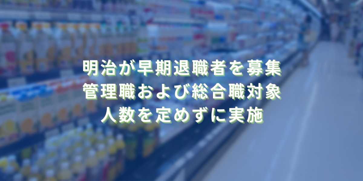 2025/10/28:明治が早期退職者を募集 管理職および総合職を対象に人数を定めずに実施